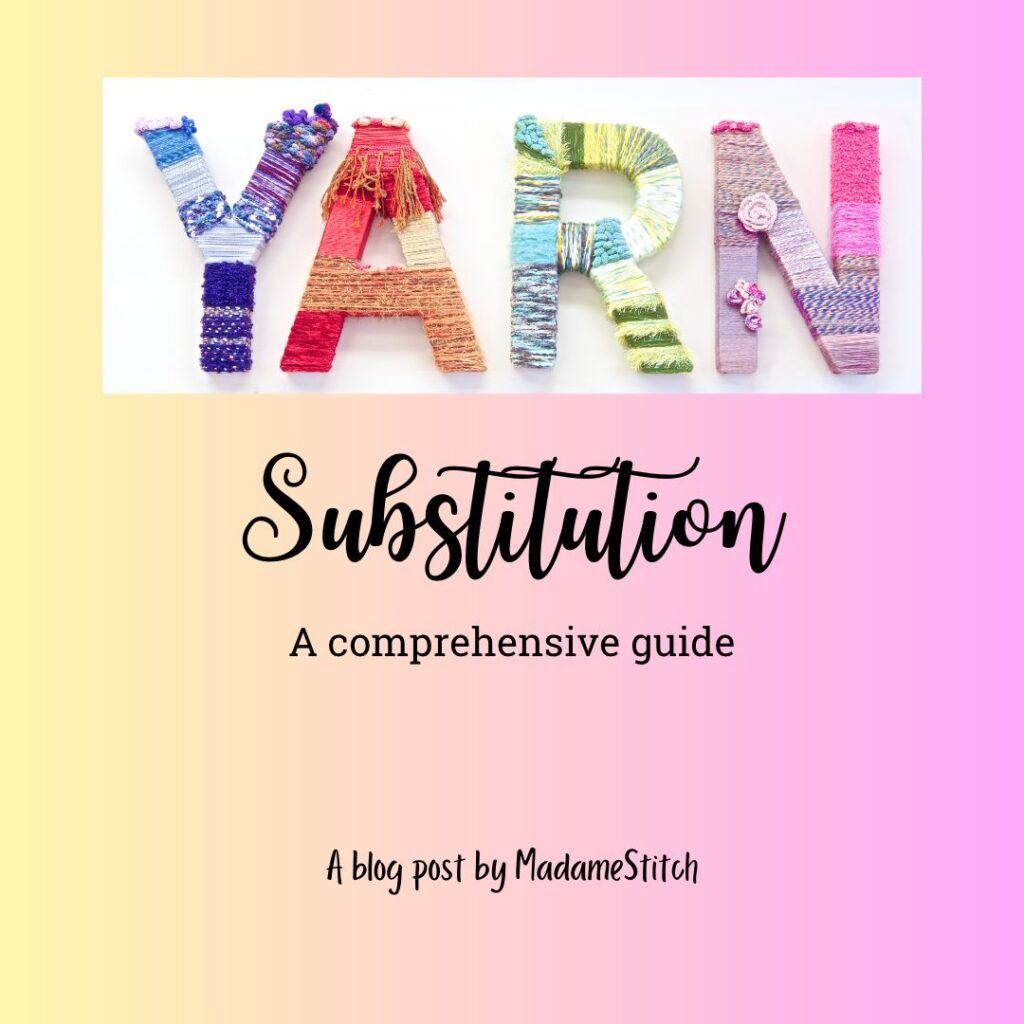 Yarn Substitution - a comprehensive guie | Blog post by MadameStitch